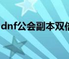 dnf公会副本双倍药（dnf公会副本刷哪个好）