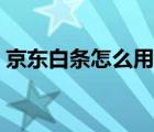 京东白条怎么用微信还款（京东白条怎么用）