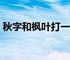 秋字和枫叶打一成语（秋字和枫叶打一成语）