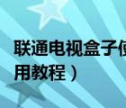 联通电视盒子使用教程视频（联通电视盒子使用教程）