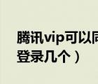 腾讯vip可以同时登陆吗（腾讯vip可以同时登录几个）