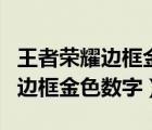 王者荣耀边框金色数字是什么意思（王者荣耀边框金色数字）