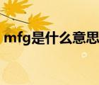 mfg是什么意思中文翻译（mfg是什么意思）