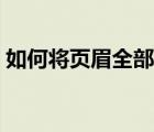 如何将页眉全部居中（如何将页眉全部删除）