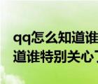 qq怎么知道谁特别关心了我软件（qq怎么知道谁特别关心了我）