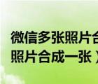 微信多张照片合成一张正方形图片（微信多张照片合成一张）