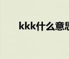 kkk什么意思网络梗（kkk什么意思）