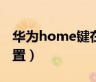 华为home键在哪里（华为home键在哪里设置）