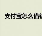 支付宝怎么借钱给朋友（支付宝怎么借钱）