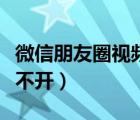 微信朋友圈视频怎么清晰（微信朋友圈视频打不开）