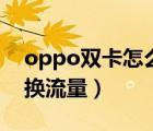 oppo双卡怎么切换微信（oppo双卡怎么切换流量）