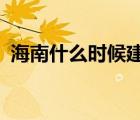 海南什么时候建的省?（海南什么时候建省）