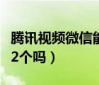 腾讯视频微信能登几个号（腾讯视频微信能登2个吗）