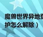 魔兽世界异地登录保护怎么解除（异地登录保护怎么解除）