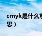 cmyk是什么意思代表什么（cmyk是什么意思）