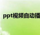 ppt视频自动播放设置（ppt视频自动播放）