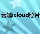 云端icloud照片怎么看（icloud照片怎么看）