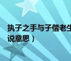 执子之手与子偕老生死契阔与子成说意思（生死契阔与子成说意思）