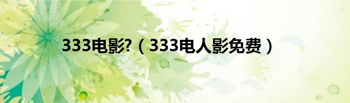 333电影?（333电人影免费）