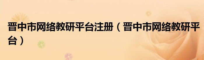 晋中市网络教研平台注册（晋中市网络教研平台）