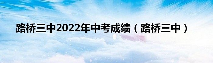 路桥三中2022年中考成绩（路桥三中）