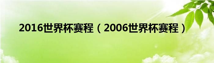 2016世界杯赛程（2006世界杯赛程）