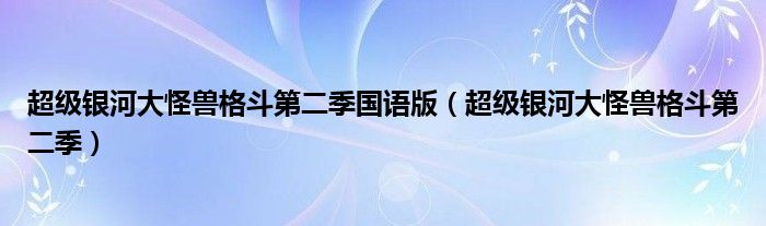 超级银河大怪兽格斗第二季国语版（超级银河大怪兽格斗第二季）