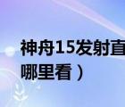 神舟15发射直播视频（天问一号发射直播在哪里看）