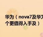 华为（nova7及华为nova7及和华为nova7pro的区别及哪个更值得入手及）