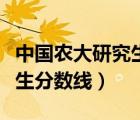 中国农大研究生分数线自划线（中国农大研究生分数线）