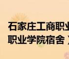 石家庄工商职业学院宿舍六人间（石家庄工商职业学院宿舍）