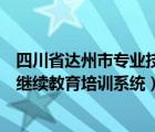 四川省达州市专业技术人员继续教育网（和县专业技术人员继续教育培训系统）