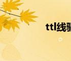 ttl线驱动（ttl线是什么）