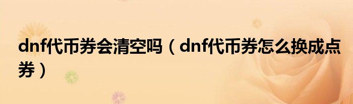 dnf代币券会清空吗（dnf代币券怎么换成点券）