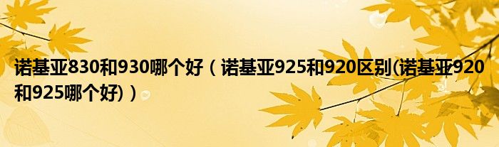 诺基亚830和930哪个好（诺基亚925和920区别(诺基亚920和925哪个好)）