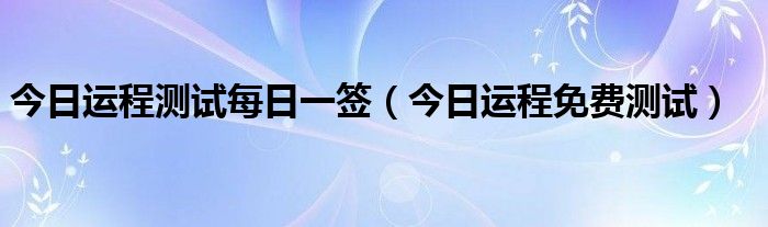 今日运程测试每日一签（今日运程免费测试）