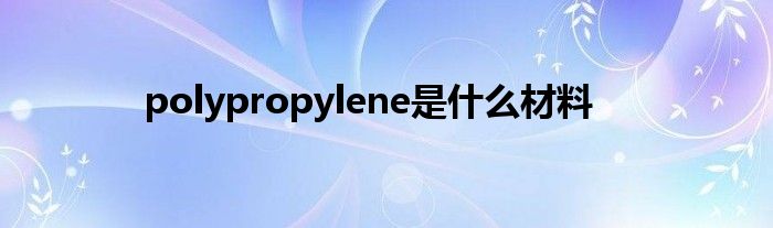 polypropylene是什么材料