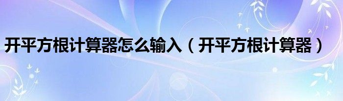 开平方根计算器怎么输入（开平方根计算器）