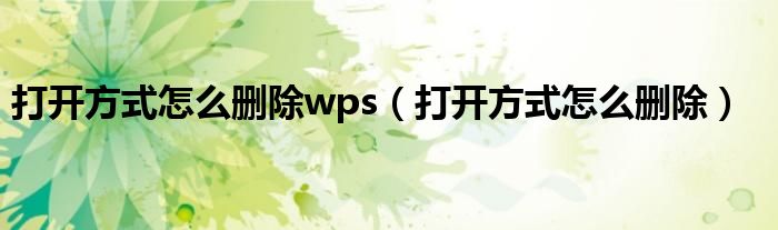 打开方式怎么删除wps（打开方式怎么删除）