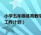 小学五年级体育教学工作计划下学期（小学五年级体育教学工作计划）