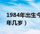 1984年出生今年几岁2021（1984年出生今年几岁）