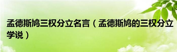 孟德斯鸠三权分立名言（孟德斯鸠的三权分立学说）