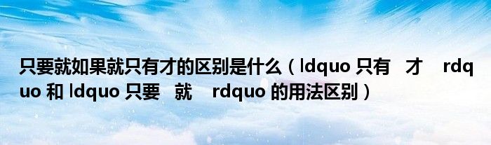 只要就如果就只有才的区别是什么（ldquo 只有   才    rdquo 和 ldquo 只要   就    rdquo 的用法区别）