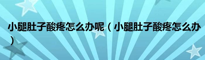 小腿肚子酸疼怎么办呢（小腿肚子酸疼怎么办）