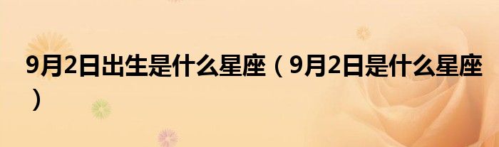 9月2日出生是什么星座（9月2日是什么星座）