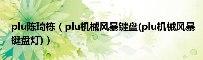 plu陈琦栋（plu机械风暴键盘(plu机械风暴键盘灯)）