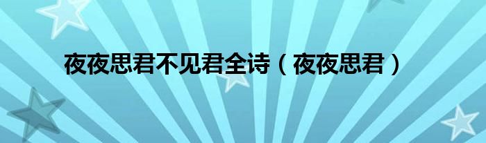 夜夜思君不见君全诗（夜夜思君）