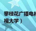 攀枝花广播电视大学函授报名（攀枝花广播电视大学）