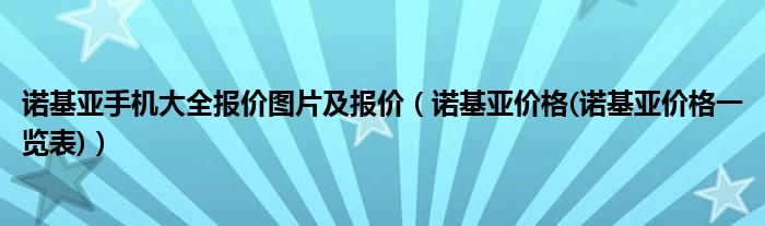 诺基亚手机大全报价图片及报价（诺基亚价格(诺基亚价格一览表)）