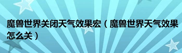 魔兽世界关闭天气效果宏（魔兽世界天气效果怎么关）